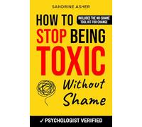 How to Stop Being Toxic Without Shame: 8 Compassionate Steps to Change for Good (When You Don’t Know How Anymore)