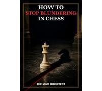 How to Stop Blundering in Chess: A Practical System for Seeing Threats, Avoiding Costly Mistakes, and Making Safer Moves Under Pressure