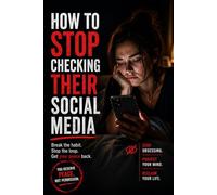 How to Stop Checking Their Social Media: A 30-Day Reset to Break the Habit of Looking Back