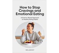 How to Stop Cravings and Emotional Eating: A Science-Based Approach to Healthy Eating Habits