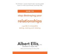 How to Stop Destroying Your Relationships: A Guide to Enjoyable Dating, Mating and Relating