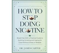 How to Stop Doing Nicotine: Break Free with a Practical Guide to Quitting Smoking and Vaping for Good Without Stress or Relapse