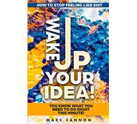 How To Stop Feeling Like Shit: Wake Up Your Idea! - You Know What You Need To Do Right This Minute!