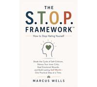 How to Stop Hating Yourself : The S.T.O.P. Method: Break the Cycle of Self-Criticism, Silence Your Inner Critic, Heal Emotional Wounds, and Build Lasting Self-Worth-One Practical Step at a Time
