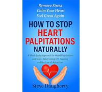 How to Stop Heart Palpitations Naturally: A Mind-Body Approach for Heart Palpitations and Stress Relief Using EFT Tapping and the Law of Attraction