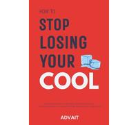 How to Stop Losing Your Cool: Stop Your Anger Outbursts, Learn Ways to Get Good Mental Control, Stop Hurting the People You Love and Win the War Against Your Own Temper for Good