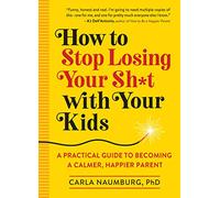 Carla Naumburg How to Stop Losing Your Sht with Your Kids (Tascabile)