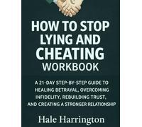 How to Stop Lying and Cheating Workbook: A 21-Day Step-by-Step Guide to Healing Betrayal, Overcoming Infidelity, Rebuilding Trust, and Creating a Stronger Relationship