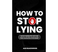 HOW TO STOP LYING: The 15 Life-Changing Steps I Took to Quit Compulsive Lying Habits, Become an Honest Person, and Build Healthy Relationships