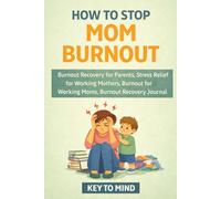 How to Stop Mom Burnout: Burnout Recovery for Parents, Stress Relief for Working Mothers, Burnout for Working Moms, Burnout Recovery Journal for Moms