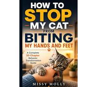 HOW TO STOP MY CAT FROM BITING MY HANDS AND FEET: A Complete 50-Chapter Behavior Transformation Guide: 8