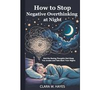 How to Stop Negative Overthinking at Night: End the Racing Thoughts that Keep You Awake and Take Back Your Nights