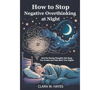 How to Stop Negative Overthinking at Night: End the Racing Thoughts that Keep You Awake and Take Back Your Nights