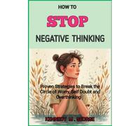 How to Stop Negative Thinking: Proven Strategies to Break the Circle of Worry, Self Doubt and Overthinking