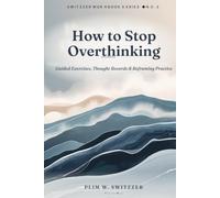 How to Stop Overthinking: A CBT Workbook for Anxious Minds: Guided Exercises, Thought Records & Reframing Practice - A Workbook for Quieting a Busy Mind
