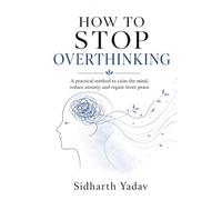 How to Stop Overthinking: A Practical Method to Calm Your Mind, Reduce Anxiety, and Regain Inner Peace
