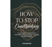 How to Stop Overthinking: A Type-Based Guide to Calm Your Mind, Reduce Anxiety, and Quiet Racing Thoughts