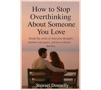 HOW TO STOP OVERTHINKING ABOUT SOMEONE YOU LOVE
