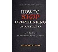 How to Stop Overthinking About Your Ex: A 30-Day Reset to Quiet Obsessive Thoughts After a Breakup