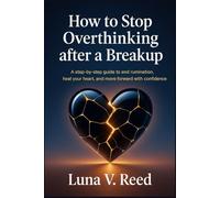 How to Stop Overthinking After a Breakup: A Step-by-Step Guide to End Rumination, Heal Your Heart, and Move Forward With Confidence