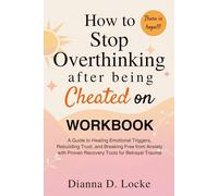 How To Stop Overthinking After Being Cheated On Workbook: A Guide to Healing Emotional Triggers, Rebuilding Trust, and Breaking Free from Anxiety with Proven Recovery Tools for Betrayal Trauma