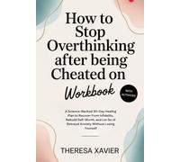How to Stop Overthinking After Being Cheated On Workbook: A Science-Backed 30-Day Healing Plan to Recover From Infidelity, Rebuild Self-Worth, and Let Go of Betrayal Anxiety Without Losing Yourself