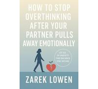 HOW TO STOP OVERTHINKING AFTER YOUR PARTNER PULLS AWAY EMOTIONALLY: A Practical Guide to Letting Go of Anxiety, Finding Emotional Balance, and Staying Secure Without Losing Yourself