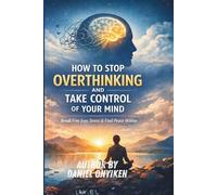 HOW TO STOP OVERTHINKING AND TAKE CONTROL OF YOUR MIND
