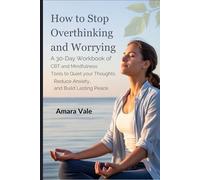 How to stop overthinking and worrying: A 30-Day Workbook of CBT and Mindfulness Tools to Quiet Your Thoughts, Reduce Anxiety, and Build Lasting Peace