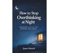 How to Stop Overthinking at Night: A practical guide to calm your mind and fall asleep without medication
