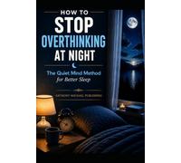 How To Stop Overthinking At Night: The Quiet Mind Method for Better Sleep: Break Racing Thoughts, Calm Nighttime Anxiety, and Fall Asleep Faster Without Exhausting Mental Battles