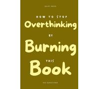 How to Stop Overthinking by Burning This Book: 100 Questions Journal for Overthinkers - Write by Hand, Close the Loops You Keep Visiting, and Burn What You're Ready to Put Down