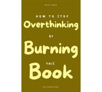 How to Stop Overthinking by Burning This Book: 100 Questions Journal for Overthinkers - Write by Hand, Close the Loops You Keep Visiting, and Burn What You're Ready to Put Down