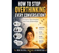How to Stop Overthinking Every Conversation: Feel More Comfortable Around People