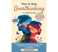 How to Stop Overthinking in a Relationship: Practical Tips to Calm Your Anxious Mind, Build Trust, and Enjoy Healthier Connections