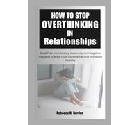 How to Stop Overthinking in Relationships: Break Free from Anxiety, Insecurity, and Negative Thoughts to Build Trust, Confidence, and Emotional Stability