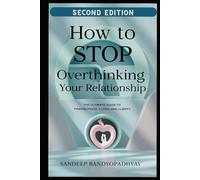 How to Stop Overthinking Your Relationship: The Ultimate Guide to Finding Peace, Love, and Clarity