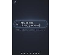 How to Stop Picking Your Nose: 90 Days to Quit the Habit You'd Never Admit To