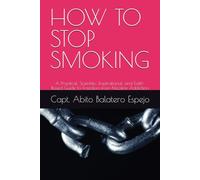 HOW TO STOP SMOKING: A Practical, Scientific, Inspirational, and Faith-Based Guide to Freedom from Nicotine Addiction