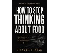 HOW TO STOP THINKING ABOUT FOOD: The Mental Noise of Cravings, Obsession, Shame, and Never Feeling Done