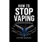 How to Stop Vaping: Remove All Nicotine From Your Life Without Feeling Like You’re Giving Something Up