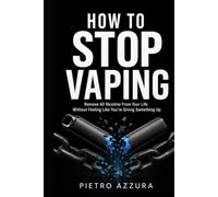 How to Stop Vaping: Remove All Nicotine From Your Life Without Feeling Like You’re Giving Something Up