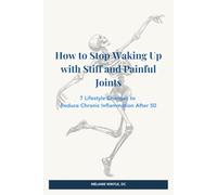 How to Stop Waking Up with Stiff and Painful Joints: 7 Lifestyle Changes to Reduce Chronic Inflammation After 50