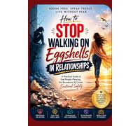How to Stop Walking on Eggshells in Relationships: A Practical Guide to Stop People-Pleasing, Set Healthy Boundaries, Calm Anxiety, and Build Emotionally Safe Relationships