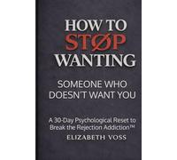 How to Stop Wanting Someone Who Doesn’t Want You: A 30-Day Psychological Reset to Break the Rejection Addiction™
