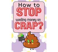 How to Stop Wasting Money on Crap?: Funny Notebook, Organizer, Tracker, Cute Book Design Gift For a Wife, Mother, Grandmother, Lover, Girlfriend, ... Birthday! 150 pages, 6x9, Soft Cover