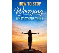 How to Stop Worrying What Others Think