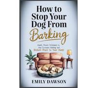 How to Stop Your Dog From Barking: Simple, Proven Techniques to Stop Excessive Barking and Restore Peace to Your Home
