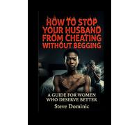 How To Stop Your Husband From Cheating Without Begging: A Guide For Women Who Deserve Better