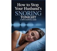 HOW TO STOP YOUR HUSBAND'S SNORING TONIGHT: A WIFE'S SURVIVAL GUIDE